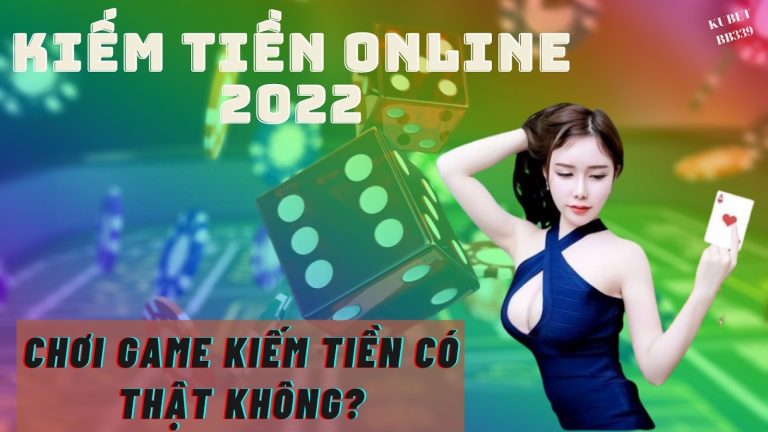 Chơi Game nào kiếm được tiền Việt? Kiếm tiền online 2022