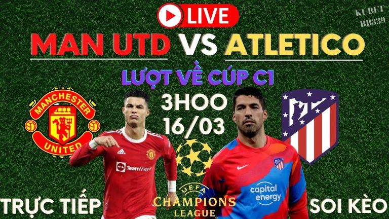 Trực tiếp Man Utd vs Atletico – Nhận định, soi kèo bóng đá đêm nay